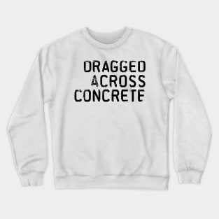 Dragged Across Concrete Crewneck Sweatshirt